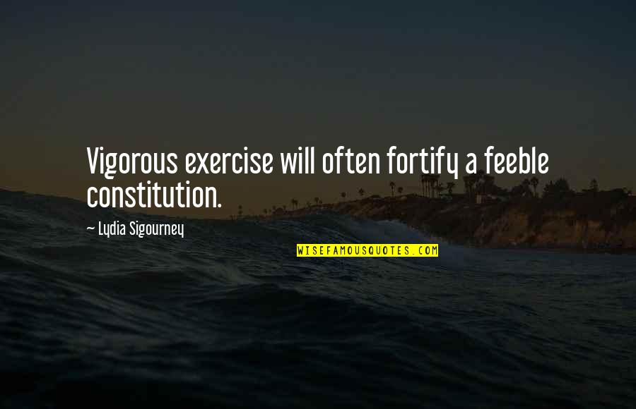 Fortify Quotes By Lydia Sigourney: Vigorous exercise will often fortify a feeble constitution.