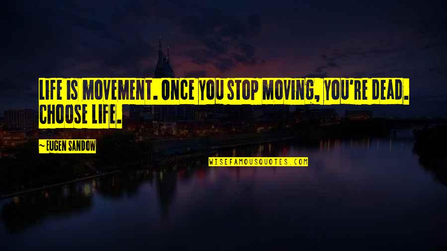 Fortin With Will Quotes By Eugen Sandow: Life is movement. Once you stop moving, you're