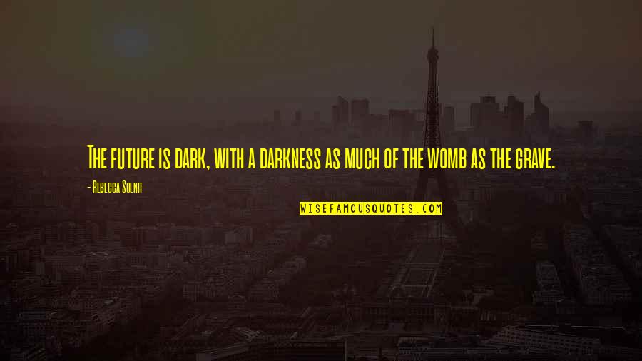Fortinet Partner Quotes By Rebecca Solnit: The future is dark, with a darkness as
