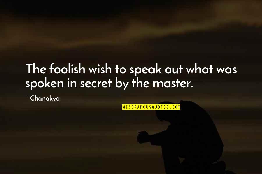 Fortins Furniture Quotes By Chanakya: The foolish wish to speak out what was