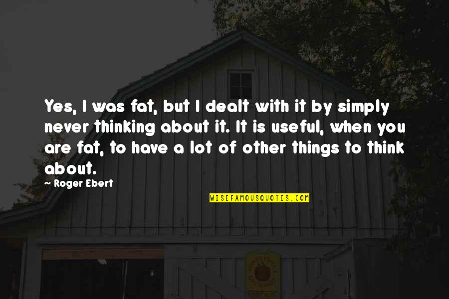 Fortins Furniture Quotes By Roger Ebert: Yes, I was fat, but I dealt with