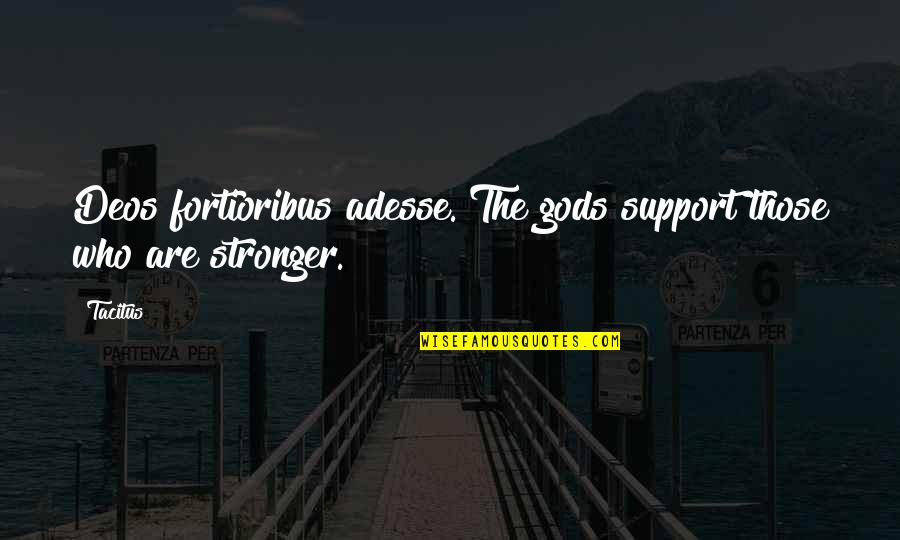 Fortioribus Quotes By Tacitus: Deos fortioribus adesse. The gods support those who