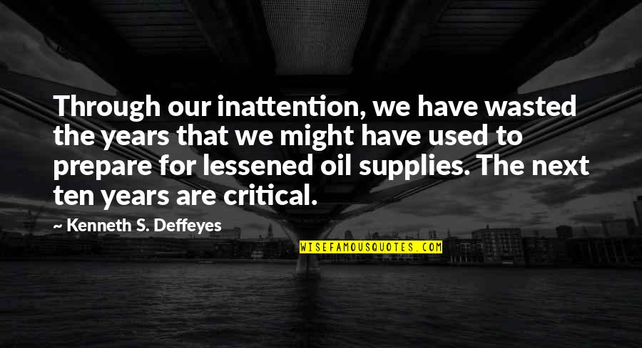 Fortissimo Quotes By Kenneth S. Deffeyes: Through our inattention, we have wasted the years