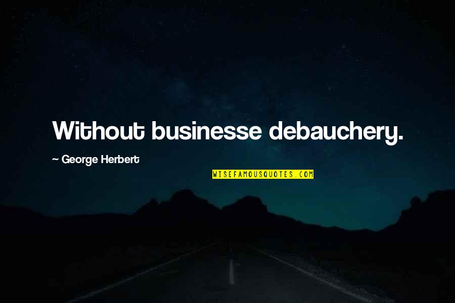 Fortiter Quotes By George Herbert: Without businesse debauchery.