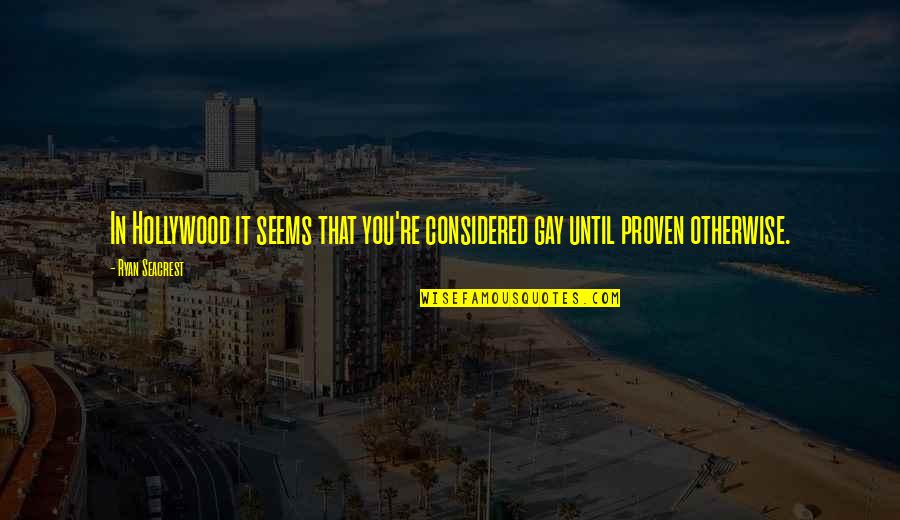 Fortiter Sustentans Quotes By Ryan Seacrest: In Hollywood it seems that you're considered gay