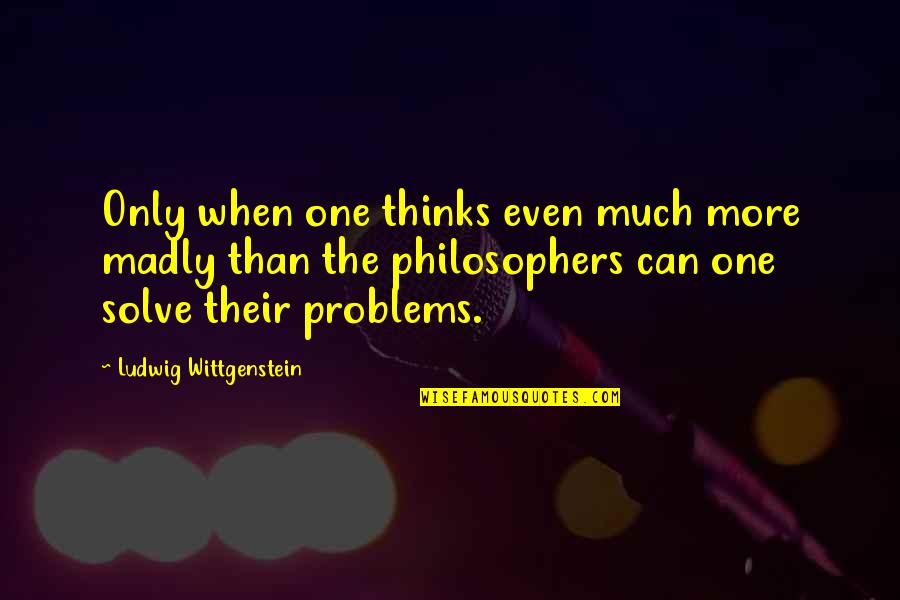 Fortitude Sports Quotes By Ludwig Wittgenstein: Only when one thinks even much more madly