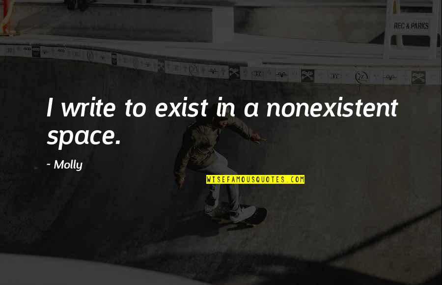 Fortlaufende Rechnungsnummer Quotes By Molly: I write to exist in a nonexistent space.