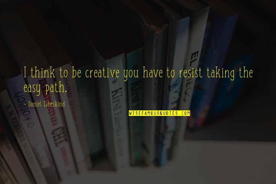 Fortmann Daniel Quotes By Daniel Libeskind: I think to be creative you have to Fortmann Daniel Quotes By Daniel Libeskind: I think to be creative you have to