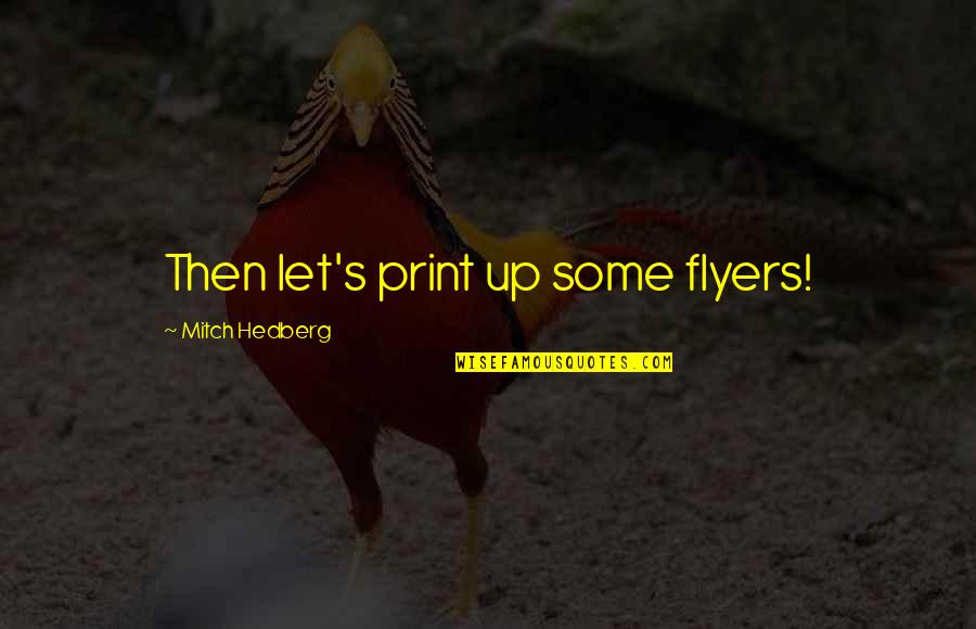 Fortmann Daniel Quotes By Mitch Hedberg: Then let's print up some flyers! Fortmann Daniel Quotes By Mitch Hedberg: Then let's print up some flyers!