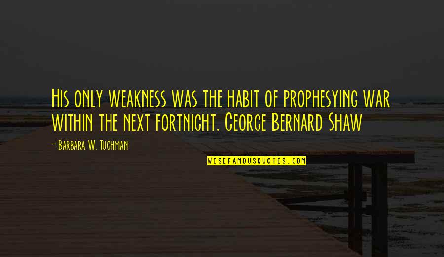 Fortnight Quotes By Barbara W. Tuchman: His only weakness was the habit of prophesying