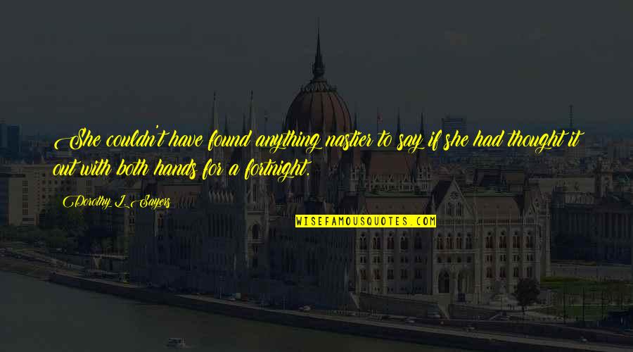 Fortnight Quotes By Dorothy L. Sayers: She couldn't have found anything nastier to say