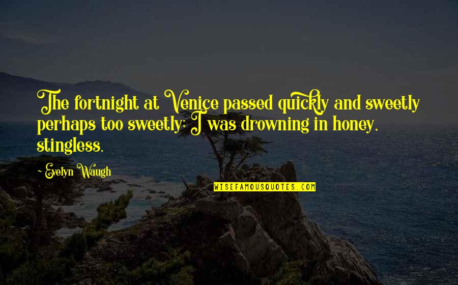 Fortnight Quotes By Evelyn Waugh: The fortnight at Venice passed quickly and sweetly