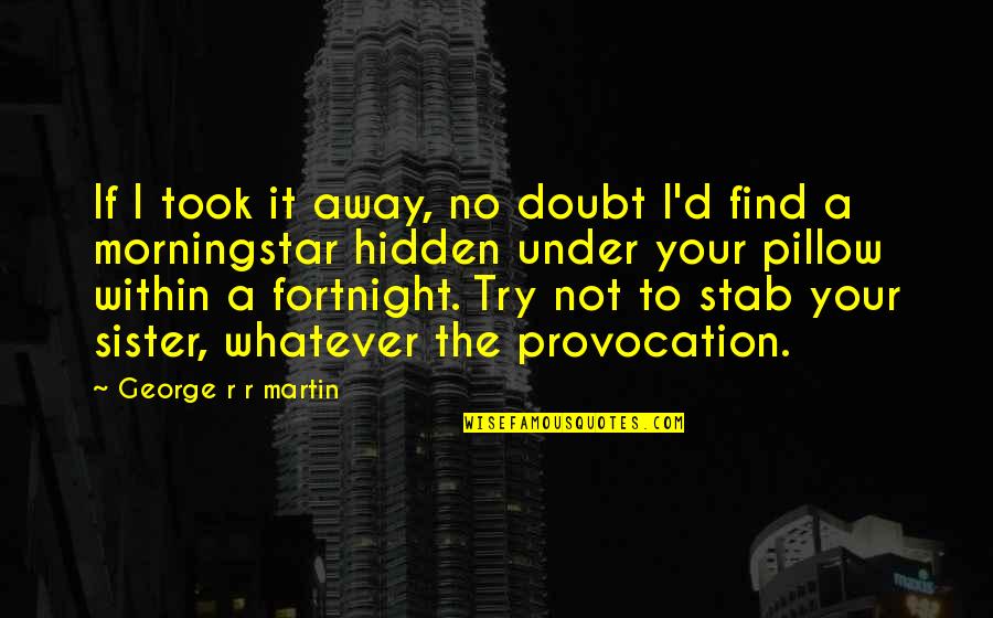 Fortnight Quotes By George R R Martin: If I took it away, no doubt I'd