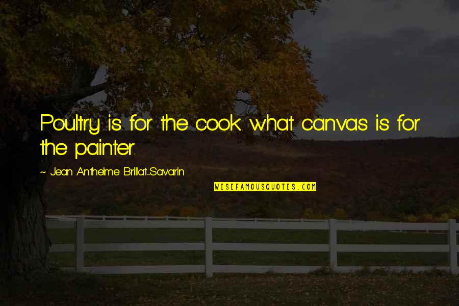 Fortnight Quotes By Jean Anthelme Brillat-Savarin: Poultry is for the cook what canvas is