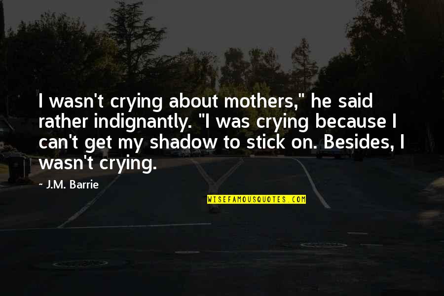 Fortnightly Means Quotes By J.M. Barrie: I wasn't crying about mothers," he said rather Fortnightly Means Quotes By J.M. Barrie: I wasn't crying about mothers," he said rather