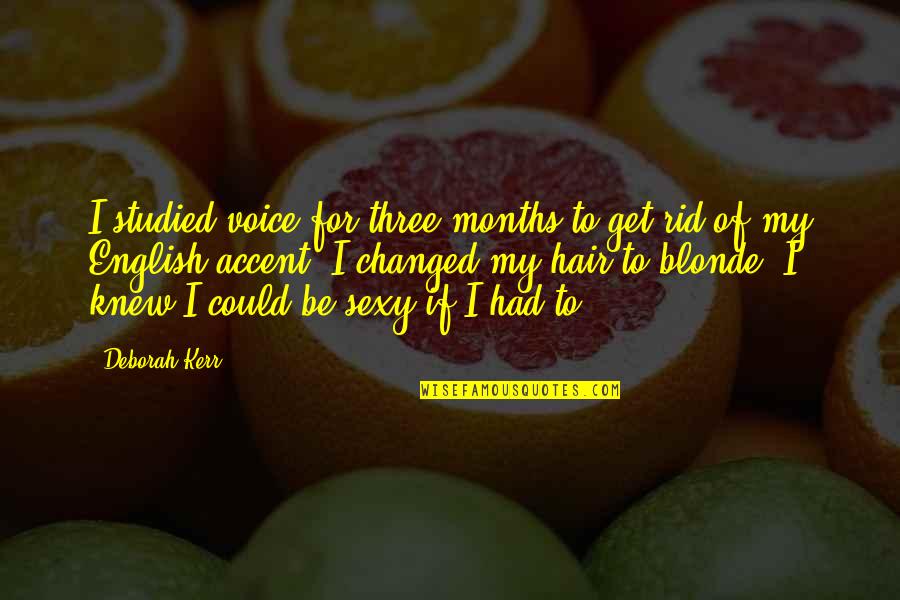 Fortnights 3rd Quotes By Deborah Kerr: I studied voice for three months to get