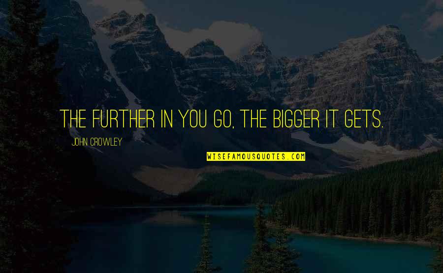 Fortnum Quotes By John Crowley: The further in you go, the bigger it Fortnum Quotes By John Crowley: The further in you go, the bigger it