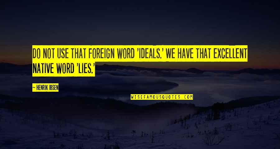 Fortnums Afternoon Quotes By Henrik Ibsen: Do not use that foreign word 'ideals.' We
