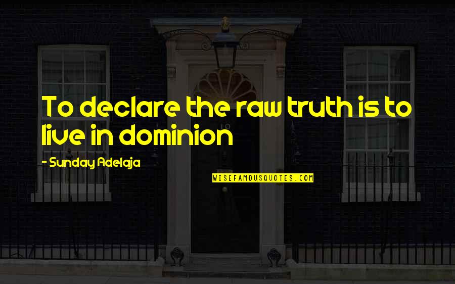 Fortnum's Quotes By Sunday Adelaja: To declare the raw truth is to live