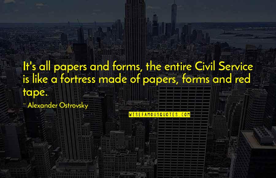 Fortress Like Quotes By Alexander Ostrovsky: It's all papers and forms, the entire Civil Fortress Like Quotes By Alexander Ostrovsky: It's all papers and forms, the entire Civil
