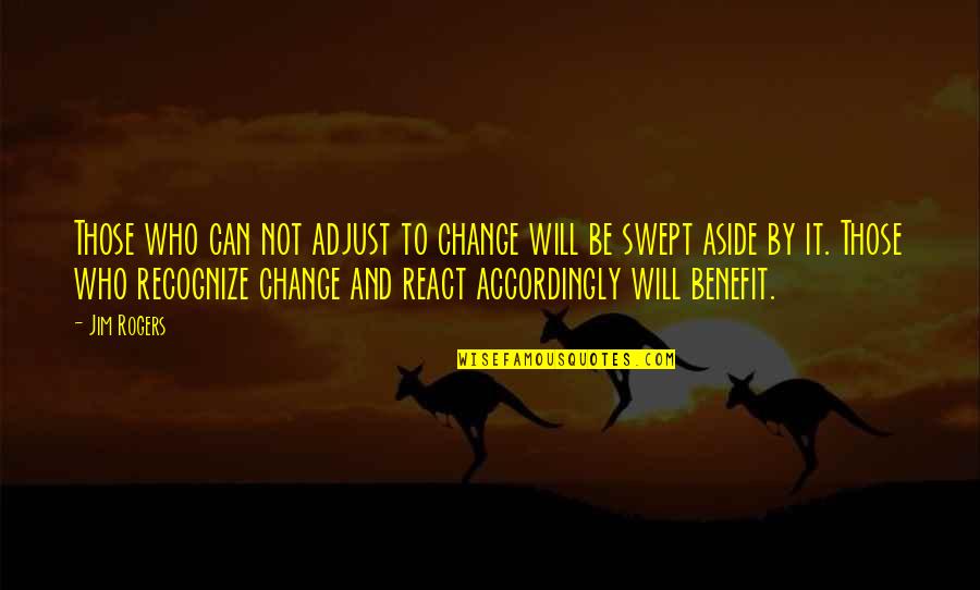 Fortress Like Quotes By Jim Rogers: Those who can not adjust to change will Fortress Like Quotes By Jim Rogers: Those who can not adjust to change will
