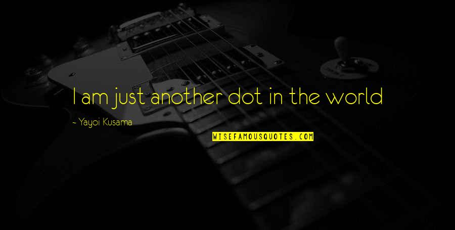 Fortress Mesa Selimovic Quotes By Yayoi Kusama: I am just another dot in the world Fortress Mesa Selimovic Quotes By Yayoi Kusama: I am just another dot in the world