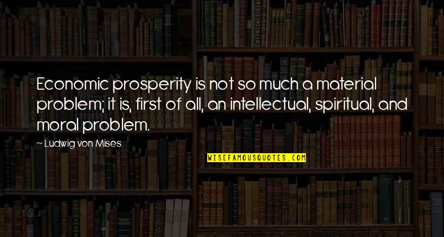 Fortress Quote Quotes By Ludwig Von Mises: Economic prosperity is not so much a material Fortress Quote Quotes By Ludwig Von Mises: Economic prosperity is not so much a material
