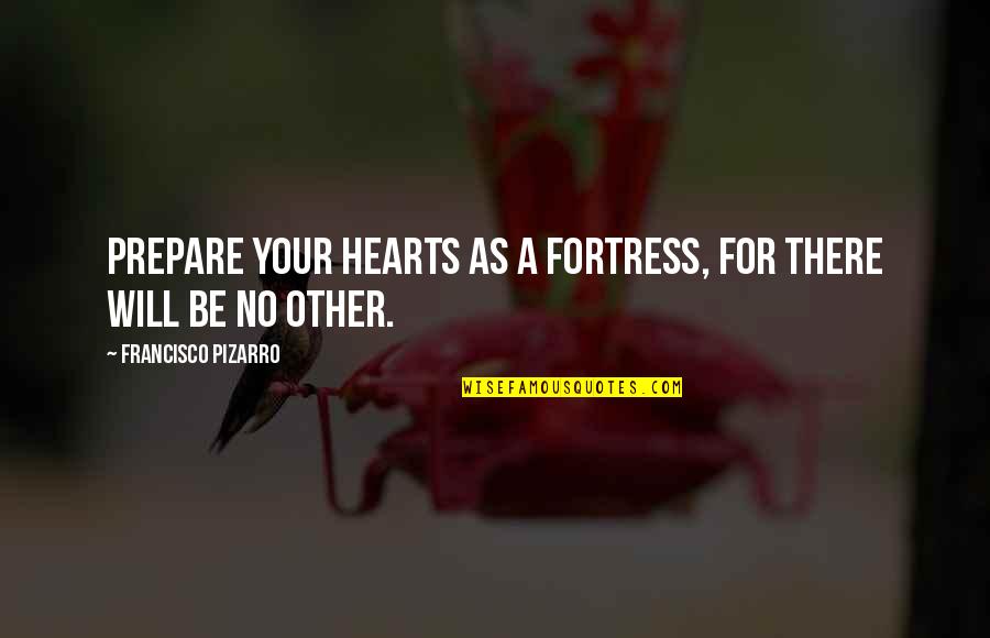 Fortresses Quotes By Francisco Pizarro: Prepare your hearts as a fortress, for there