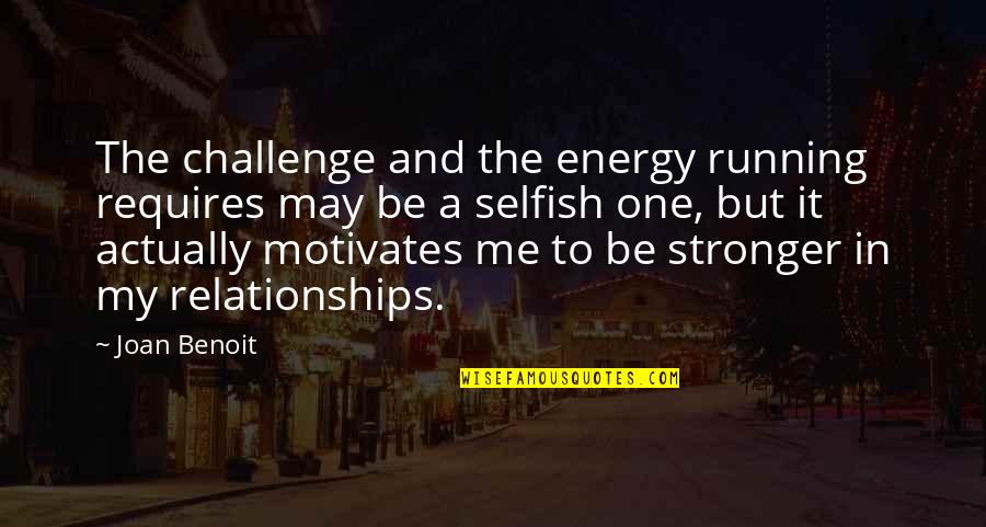 Fortriu Quotes By Joan Benoit: The challenge and the energy running requires may