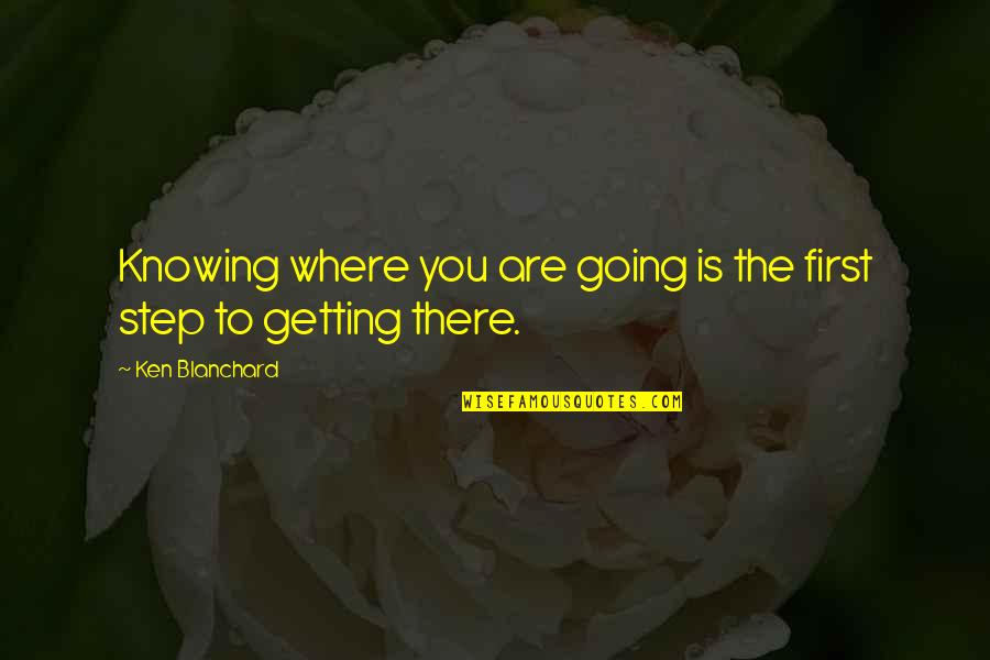 Fortriu Quotes By Ken Blanchard: Knowing where you are going is the first