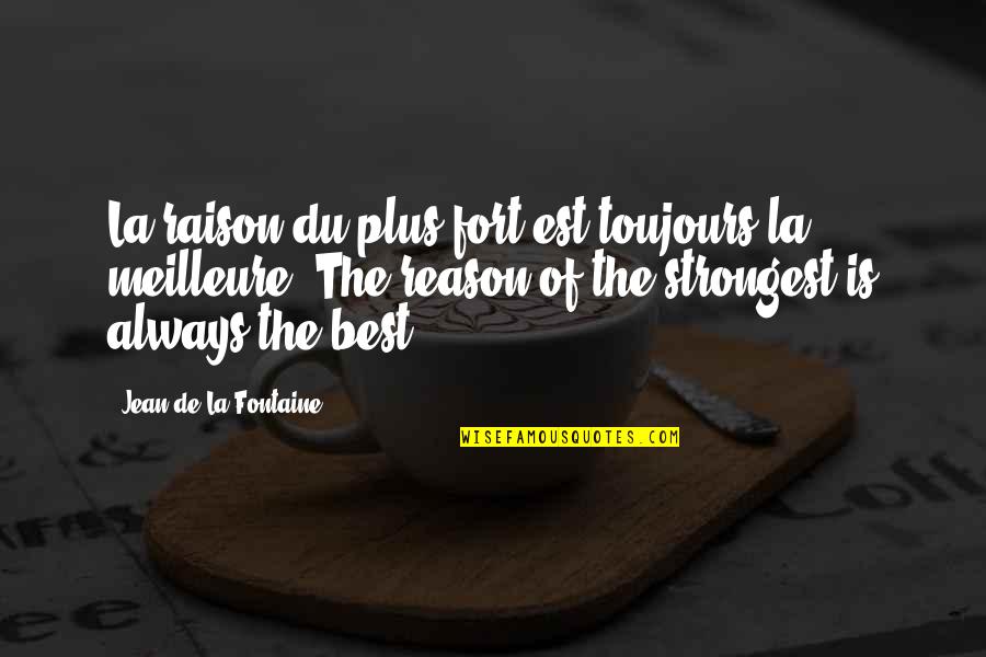 Forts Quotes By Jean De La Fontaine: La raison du plus fort est toujours la