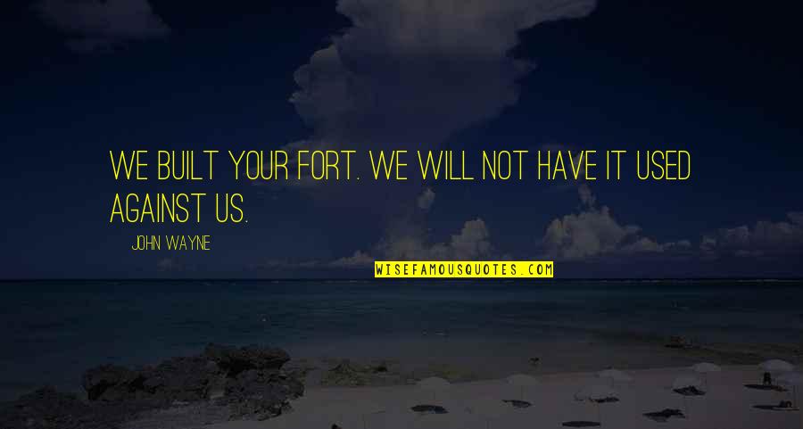 Forts Quotes By John Wayne: We built your fort. We will not have