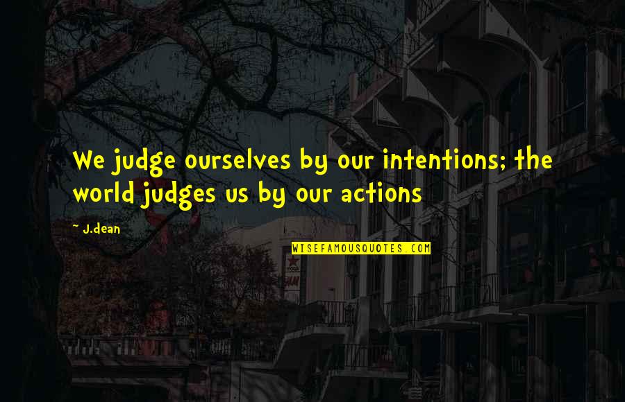 Fortson Quotes By J.dean: We judge ourselves by our intentions; the world
