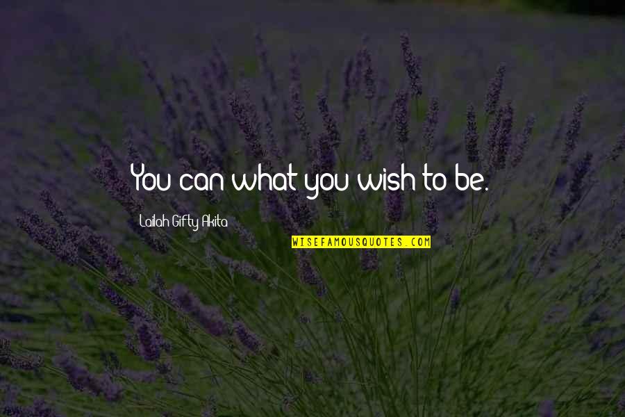 Fortson Quotes By Lailah Gifty Akita: You can what you wish to be.
