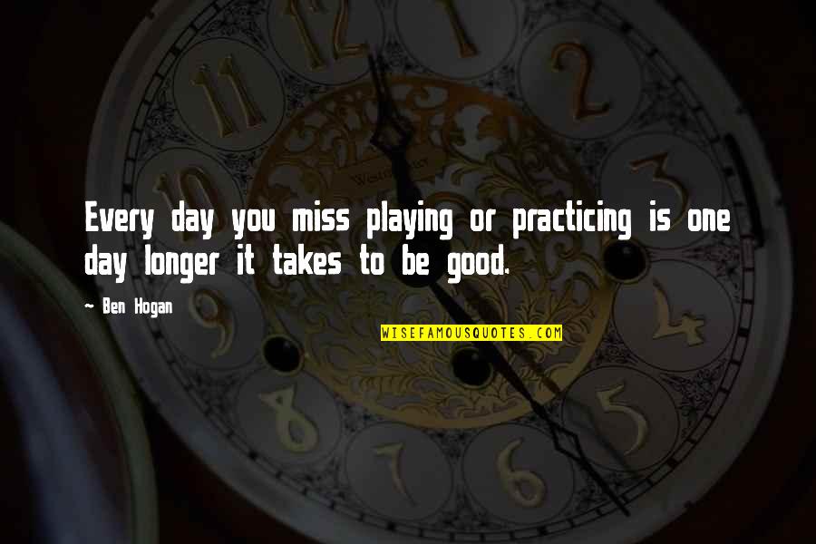 Fortue Quotes By Ben Hogan: Every day you miss playing or practicing is