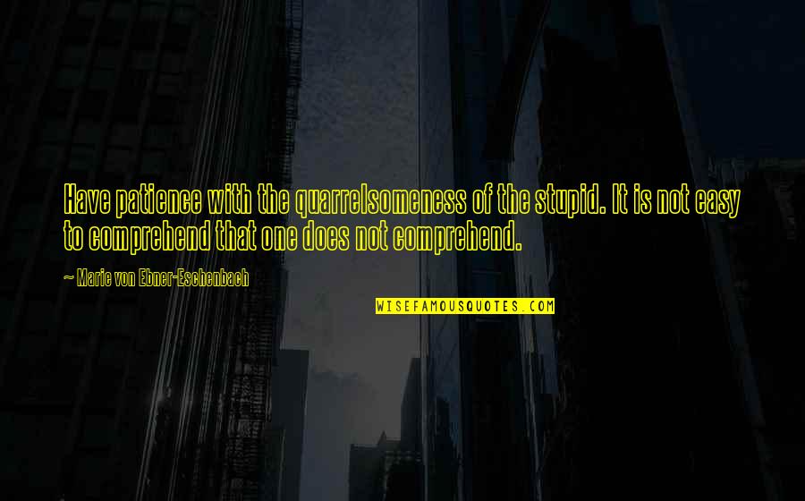 Fortuin Accounting Quotes By Marie Von Ebner-Eschenbach: Have patience with the quarrelsomeness of the stupid. Fortuin Accounting Quotes By Marie Von Ebner-Eschenbach: Have patience with the quarrelsomeness of the stupid.
