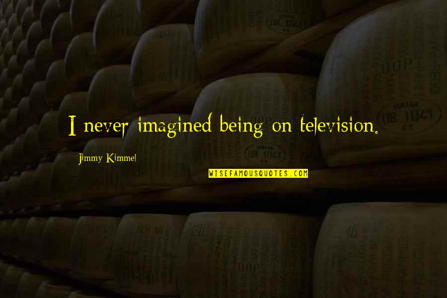Fortuin Rad Quotes By Jimmy Kimmel: I never imagined being on television. Fortuin Rad Quotes By Jimmy Kimmel: I never imagined being on television.