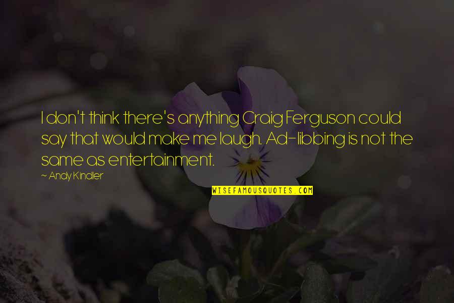 Fortuit Dex Quotes By Andy Kindler: I don't think there's anything Craig Ferguson could Fortuit Dex Quotes By Andy Kindler: I don't think there's anything Craig Ferguson could