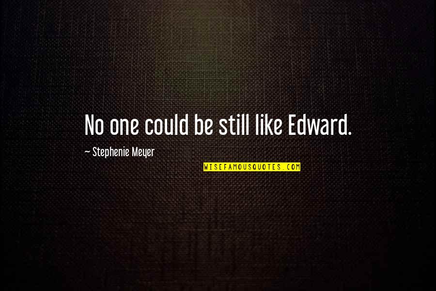 Fortuit Dex Quotes By Stephenie Meyer: No one could be still like Edward. Fortuit Dex Quotes By Stephenie Meyer: No one could be still like Edward.