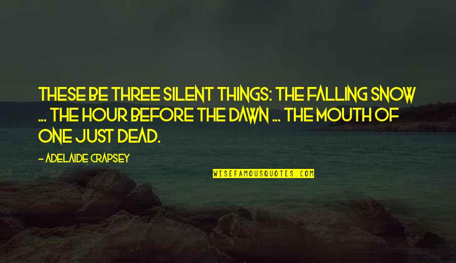 Fortuitamente Quotes By Adelaide Crapsey: These be Three silent things: The Falling snow Fortuitamente Quotes By Adelaide Crapsey: These be Three silent things: The Falling snow