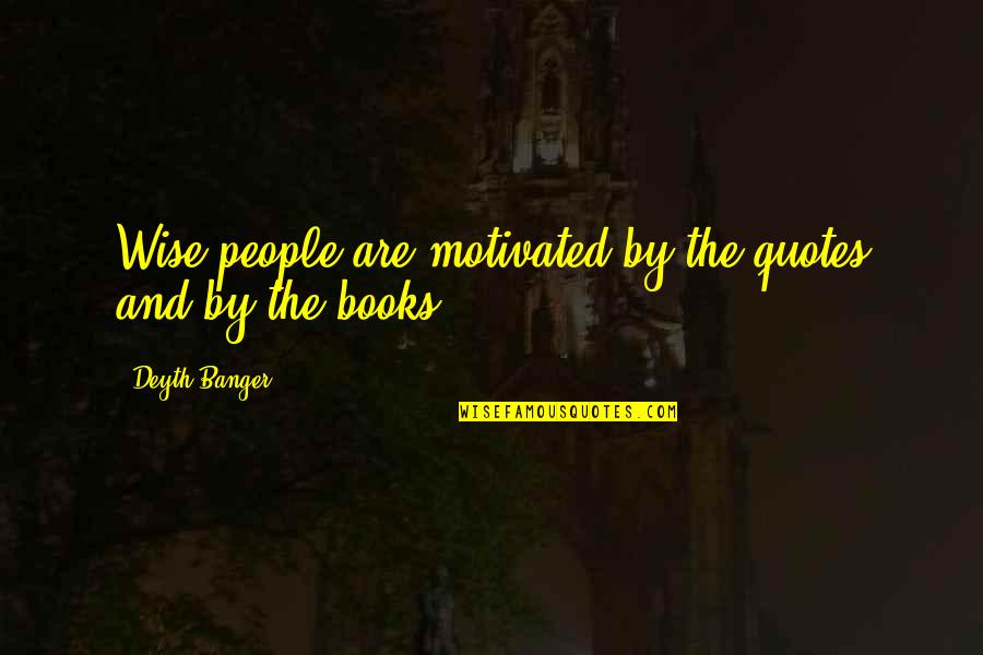 Fortuitamente Significado Quotes By Deyth Banger: Wise people are motivated by the quotes and