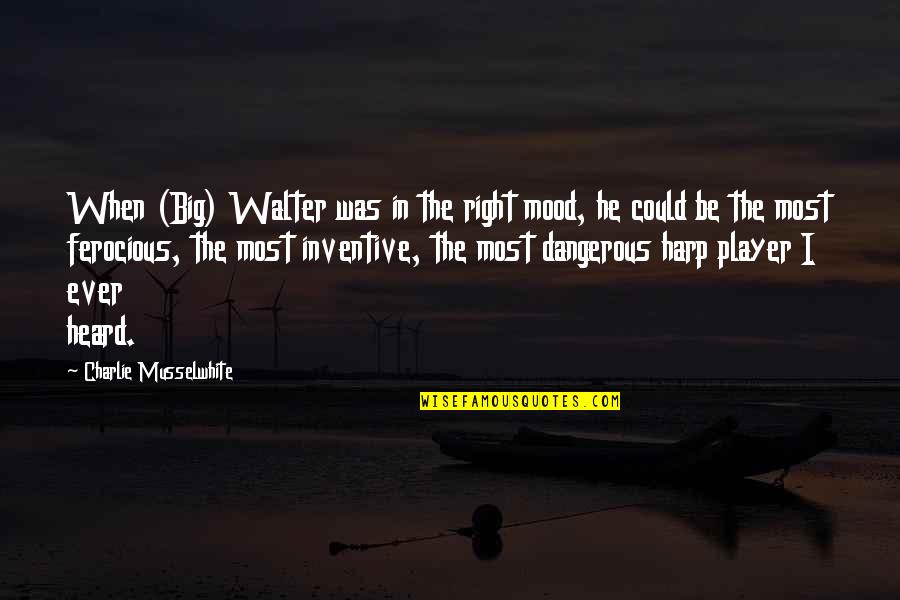Fortuite Au Quotes By Charlie Musselwhite: When (Big) Walter was in the right mood, Fortuite Au Quotes By Charlie Musselwhite: When (Big) Walter was in the right mood,