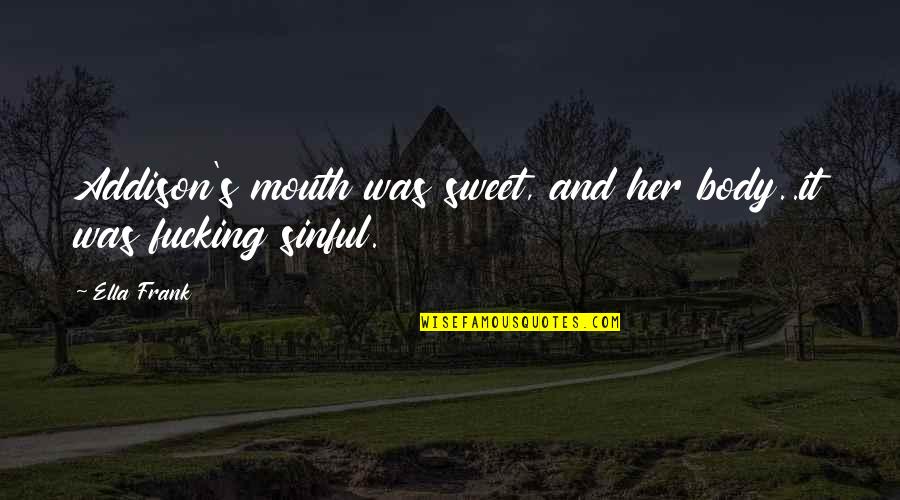 Fortuite Au Quotes By Ella Frank: Addison's mouth was sweet, and her body..it was