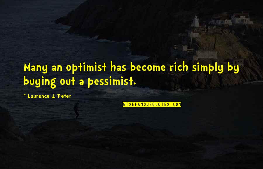 Fortuitea Quotes By Laurence J. Peter: Many an optimist has become rich simply by