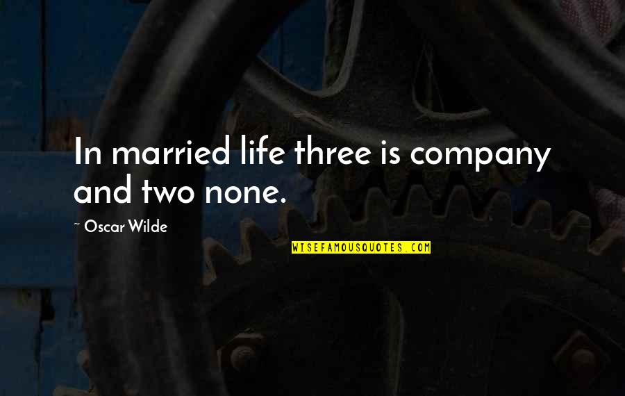 Fortuitea Quotes By Oscar Wilde: In married life three is company and two