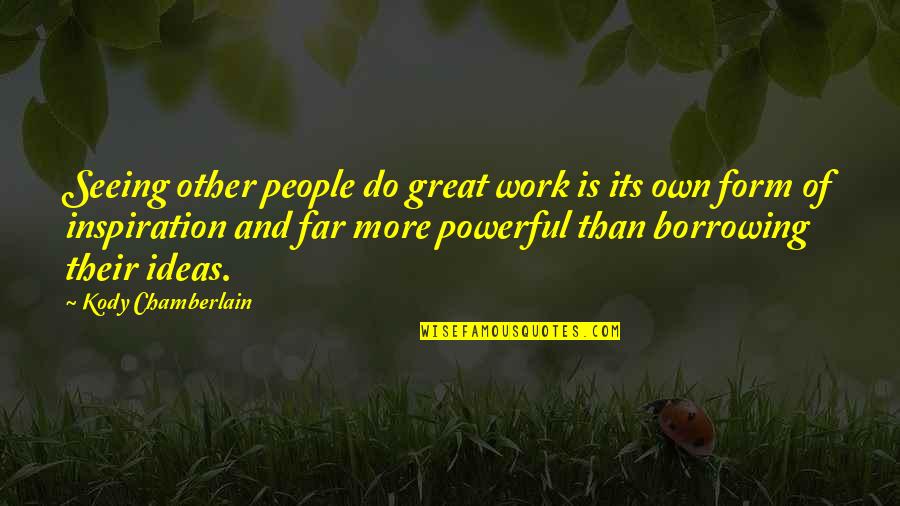 Fortuitous In A Sentence Quotes By Kody Chamberlain: Seeing other people do great work is its