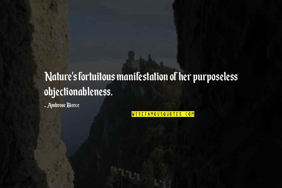 Fortuitous Quotes By Ambrose Bierce: Nature's fortuitous manifestation of her purposeless objectionableness.