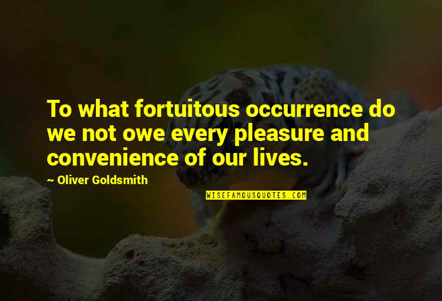 Fortuitous Quotes By Oliver Goldsmith: To what fortuitous occurrence do we not owe Fortuitous Quotes By Oliver Goldsmith: To what fortuitous occurrence do we not owe