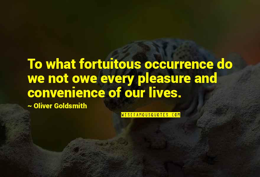 Fortuitous Quotes By Oliver Goldsmith: To what fortuitous occurrence do we not owe