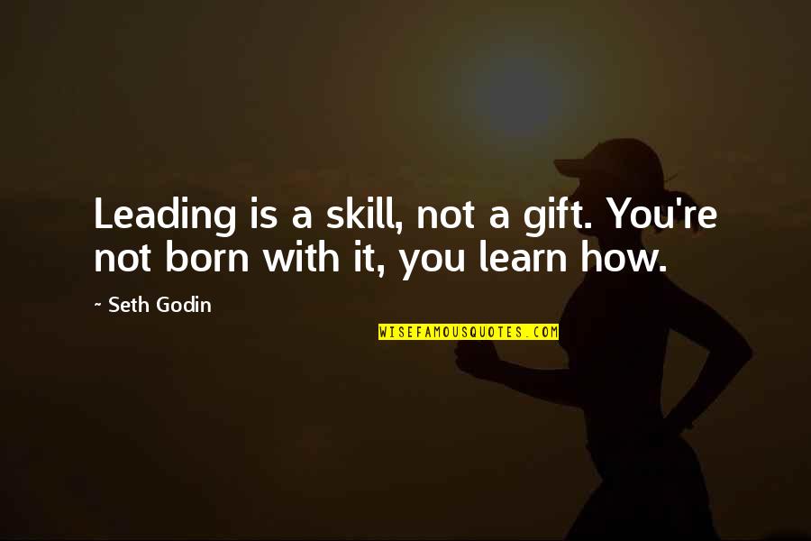 Fortunae Filius Quotes By Seth Godin: Leading is a skill, not a gift. You're